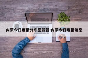 内蒙今日疫情分布图最新:内蒙今日疫情消息