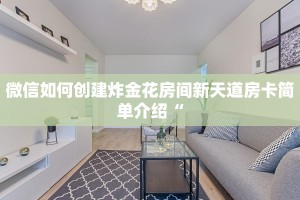 微信如何创建炸金花房间新天道房卡简单介绍“