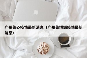 广州美心疫情最新消息（广州美博城疫情最新消息）