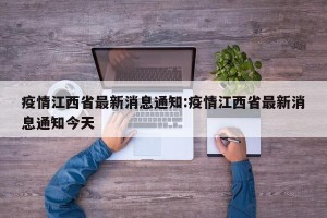疫情江西省最新消息通知:疫情江西省最新消息通知今天
