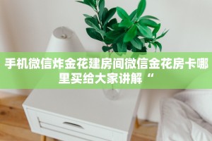微信小程序炸金花链接新海米房卡如何购买实时重点“