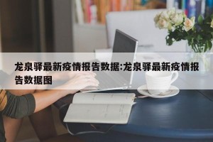 龙泉驿最新疫情报告数据:龙泉驿最新疫情报告数据图