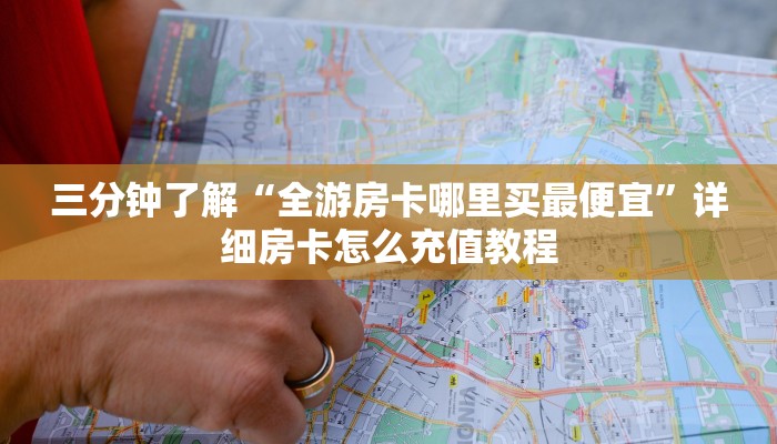 三分钟了解“全游房卡哪里买最便宜”详细房卡怎么充值教程
