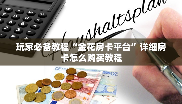 玩家必备教程“金花房卡平台”详细房卡怎么购买教程