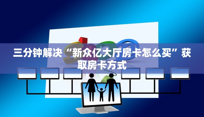 三分钟解决“新众亿大厅房卡怎么买”获取房卡方式