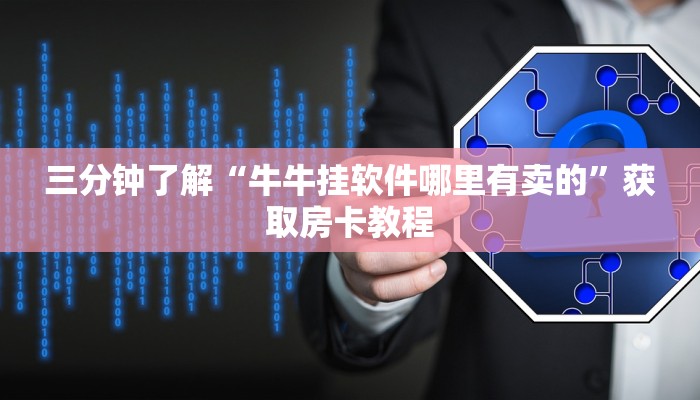 三分钟了解“牛牛挂软件哪里有卖的”获取房卡教程