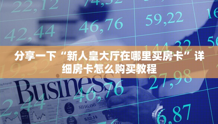 分享一下“新人皇大厅在哪里买房卡”详细房卡怎么购买教程