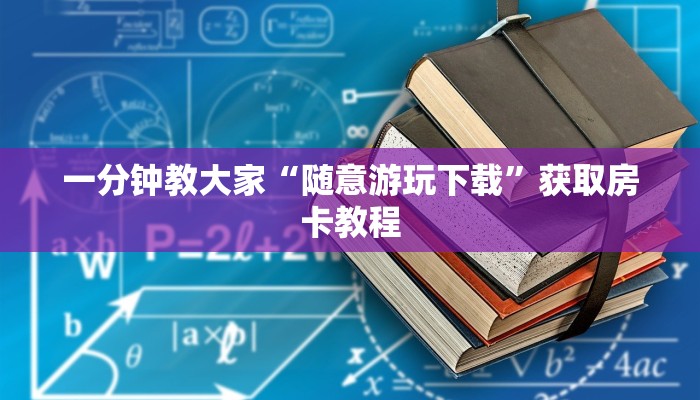 一分钟教大家“随意游玩下载”获取房卡教程