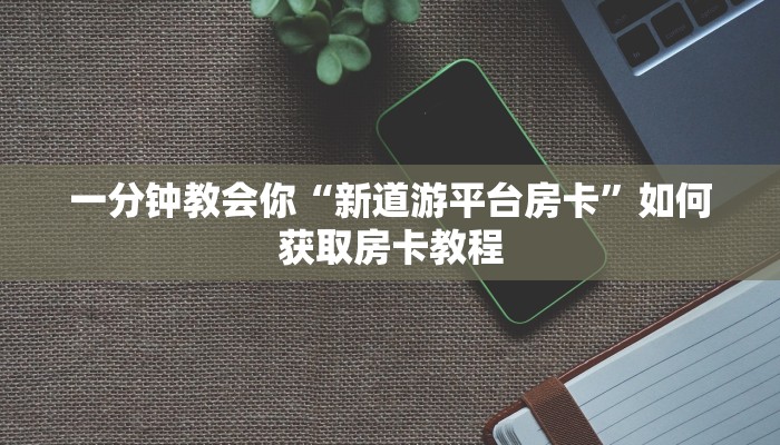 新道游反杀挂新八戒如何购买房卡”房卡如何领取