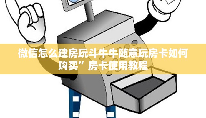 微信怎么建房玩斗牛牛随意玩房卡如何购买”房卡使用教程