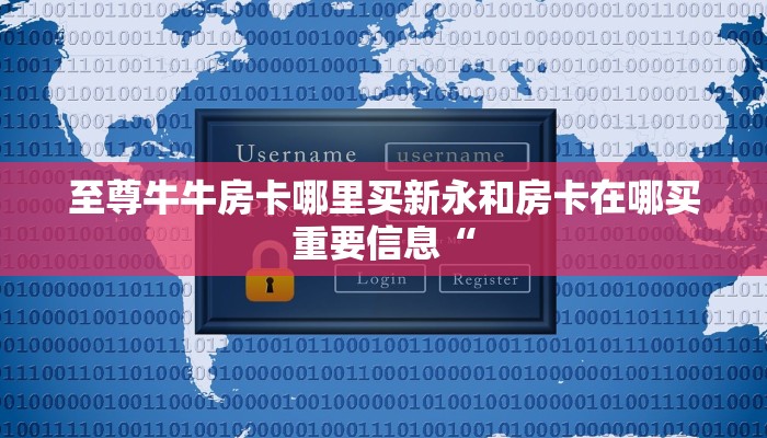 至尊牛牛房卡哪里买新永和房卡在哪买重要信息“