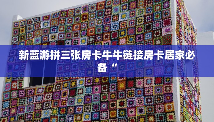 新蓝游拼三张房卡牛牛链接房卡居家必备“