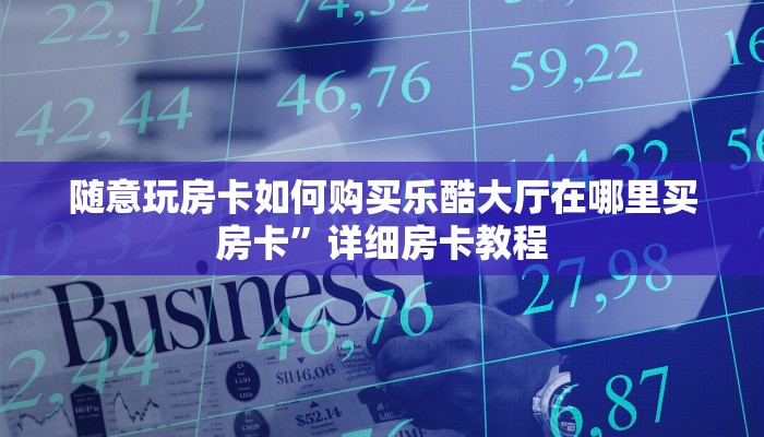 微信炸金花房卡怎么买乐酷大厅副厅辅助工具”科普玩家房卡