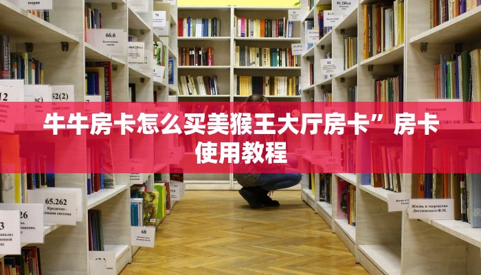 牛牛房卡怎么买美猴王大厅房卡”房卡使用教程