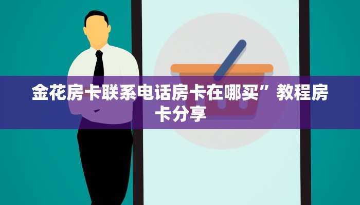 金花房卡联系电话房卡在哪买”教程房卡分享
