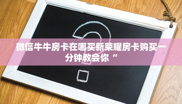 微信牛牛房卡在哪买新荣耀房卡购买一分钟教会你“