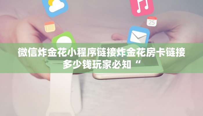 微信炸金花小程序链接炸金花房卡链接多少钱玩家必知“