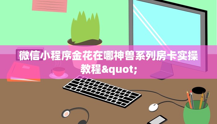 微信小程序金花在哪神兽系列房卡实操教程"