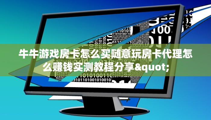 牛牛游戏房卡怎么买随意玩房卡代理怎么赚钱实测教程分享"